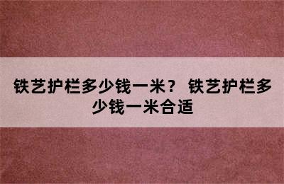 铁艺护栏多少钱一米？ 铁艺护栏多少钱一米合适